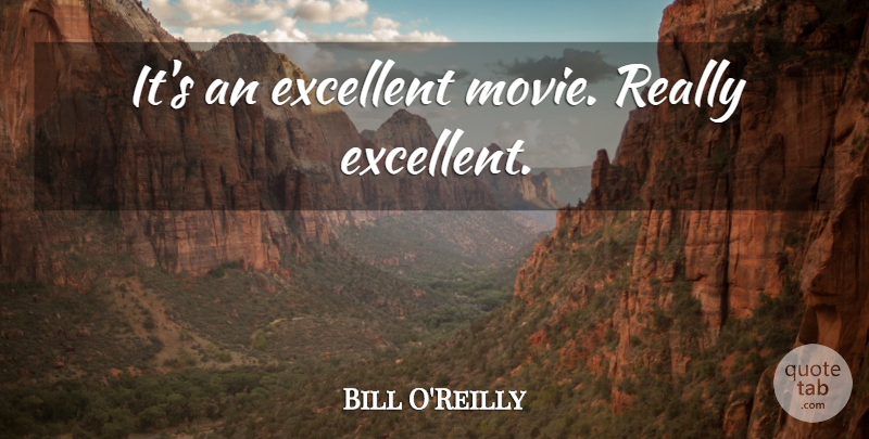 Bill O'Reilly Quote About Excellence, Excellent: Its An Excellent Movie Really...
