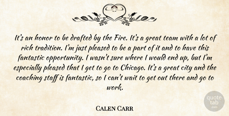 Calen Carr Quote About City, Coaching, Drafted, Fantastic, Great: Its An Honor To Be...