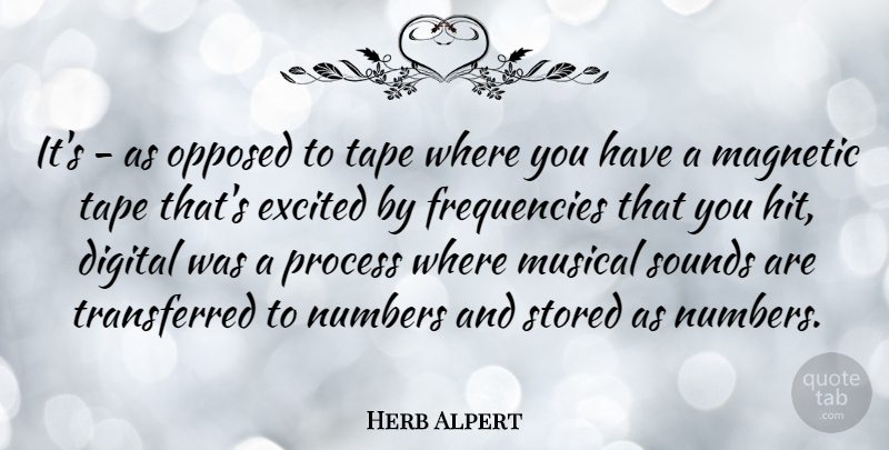 Herb Alpert Quote About Numbers, Musical, Digital: Its As Opposed To Tape...