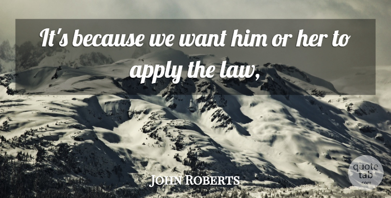 John Roberts Quote About Apply: Its Because We Want Him...