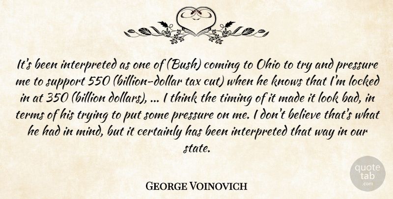 George Voinovich Quote About Believe, Certainly, Coming, Knows, Locked: Its Been Interpreted As One...