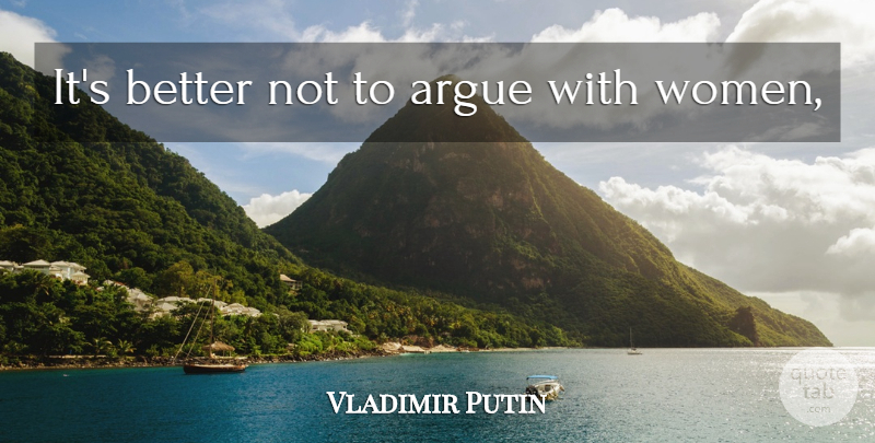 Vladimir Putin Quote About Arguing: Its Better Not To Argue...
