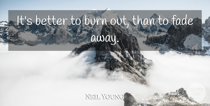 Neil Young Quote About Death, Running, Believe: Its Better To Burn Out...