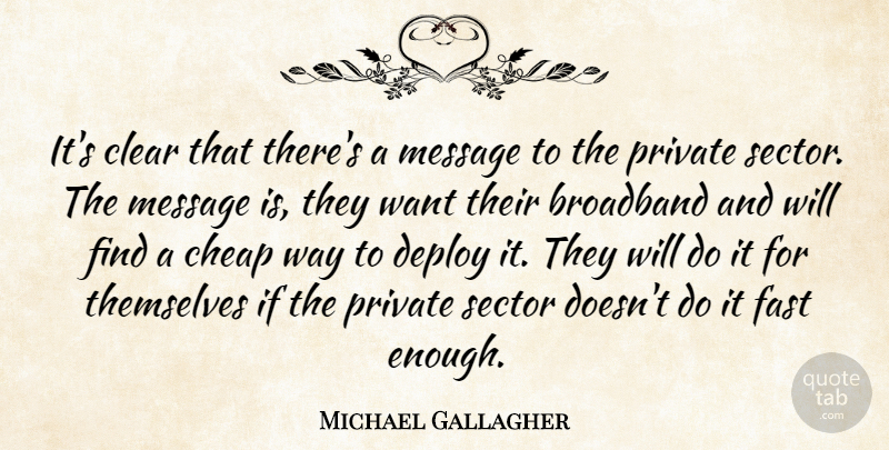 Michael Gallagher Quote About Broadband, Cheap, Clear, Fast, Message: Its Clear That Theres A...