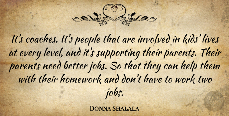 Donna Shalala Quote About Homework, Involved, Lives, People, Supporting: Its Coaches Its People That...