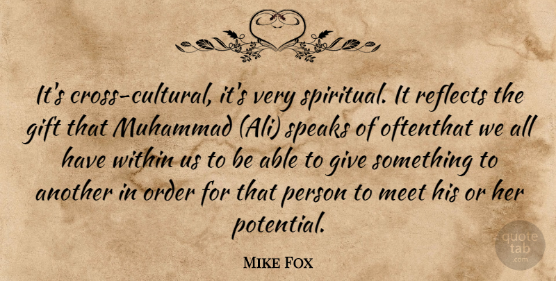 Mike Fox Quote About Gift, Meet, Muhammad, Order, Reflects: Its Cross Cultural Its Very...