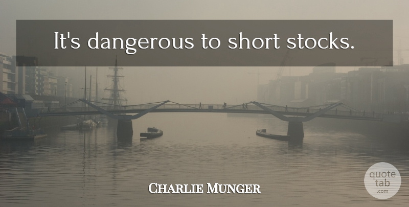 Charlie Munger Quote About Dangerous: Its Dangerous To Short Stocks...