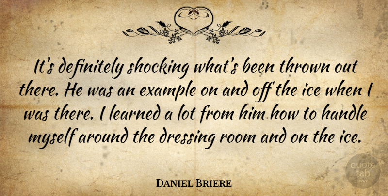 Daniel Briere Quote About Definitely, Dressing, Example, Handle, Ice: Its Definitely Shocking Whats Been...
