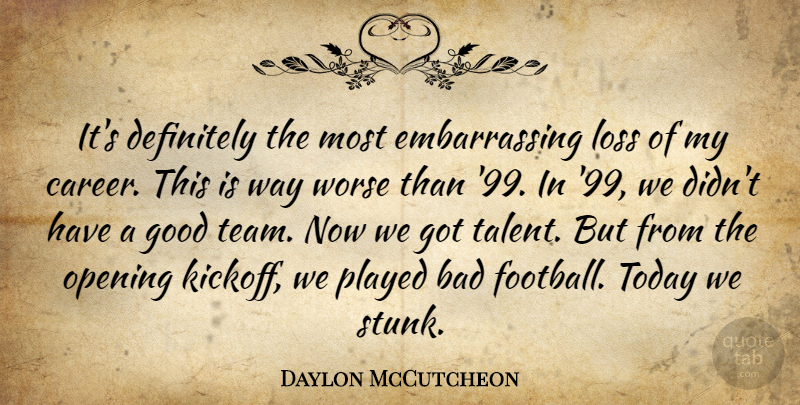 Daylon McCutcheon Quote About Bad, Definitely, Good, Loss, Opening: Its Definitely The Most Embarrassing...