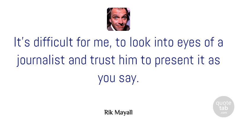 Rik Mayall Quote About Journalist, Present, Trust: Its Difficult For Me To...