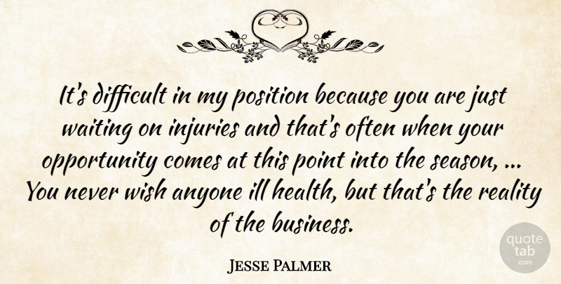 Jesse Palmer Quote About Opportunity, Reality, Ill Health: Its Difficult In My Position...