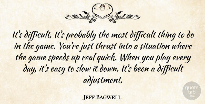 Jeff Bagwell Quote About Difficult, Easy, Game, Situation, Slow: Its Difficult Its Probably The...