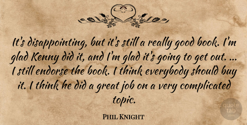 Phil Knight Quote About Buy, Endorse, Everybody, Glad, Good: Its Disappointing But Its Still...