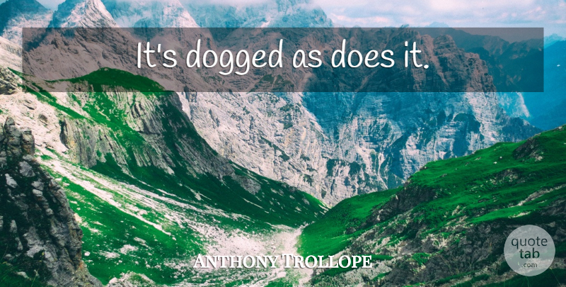 Anthony Trollope Quote About Perseverance, Doe: Its Dogged As Does It...