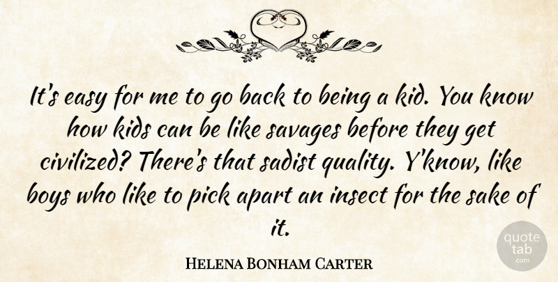 Helena Bonham Carter Quote About Apart, Boys, Insect, Kids, Pick: Its Easy For Me To...