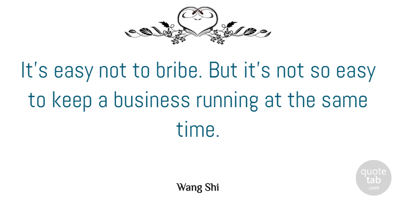 Wang Shi Quote About Business, Running, Time: Its Easy Not To Bribe...
