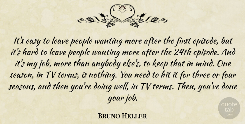 Bruno Heller Quote About Jobs, People, Mind: Its Easy To Leave People...
