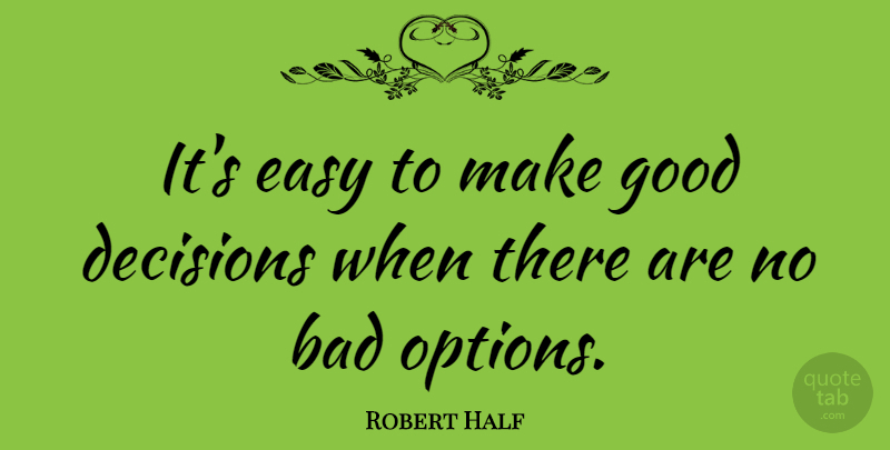 Robert Half Quote About American Businessman, Bad, Decisions, Good: Its Easy To Make Good...