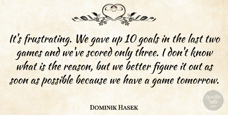 Dominik Hasek Quote About Figure, Games, Gave, Goals, Last: Its Frustrating We Gave Up...
