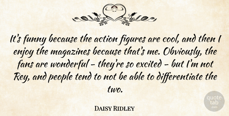 Daisy Ridley Quote About Cool, Enjoy, Excited, Fans, Figures: Its Funny Because The Action...