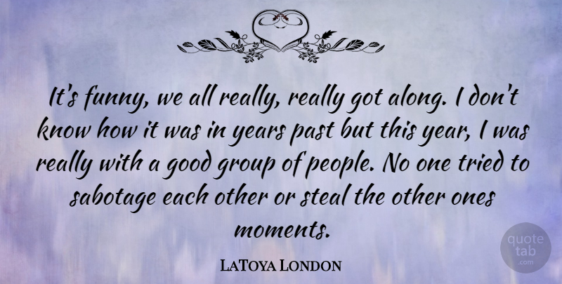 LaToya London Quote About Funny, Past, Years: Its Funny We All Really...