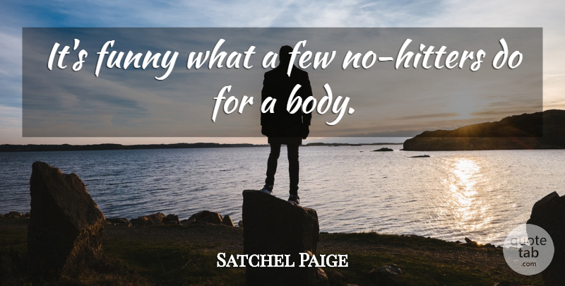 Satchel Paige Quote About Body, Body Temperature: Its Funny What A Few...
