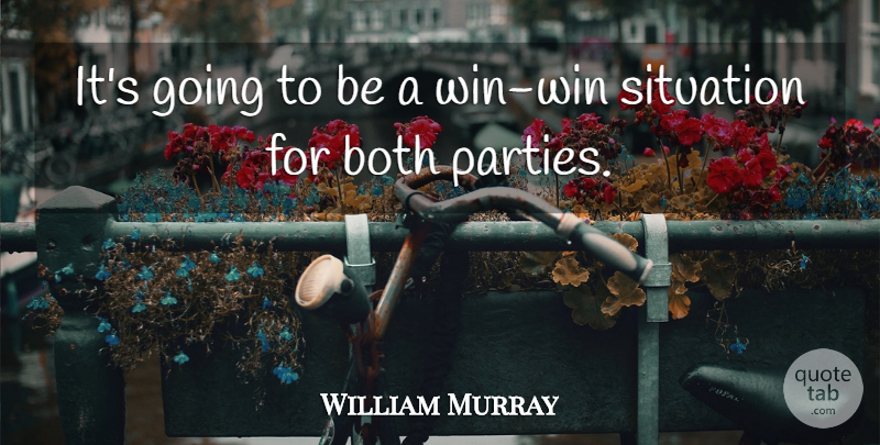 William Murray Quote About Both, Situation: Its Going To Be A...