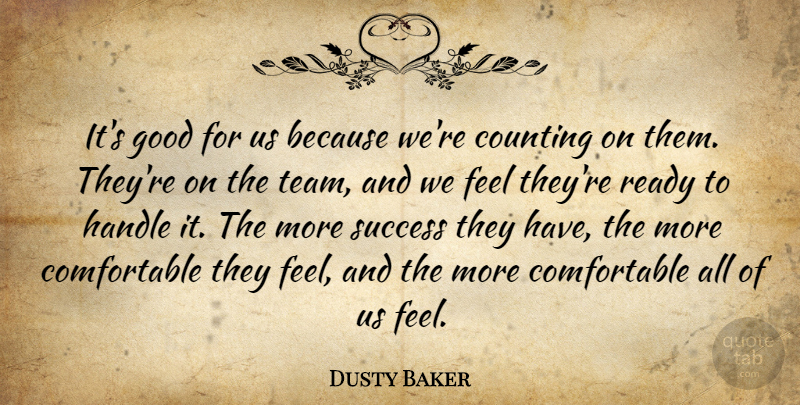 Dusty Baker Quote About Counting, Good, Handle, Ready, Success: Its Good For Us Because...