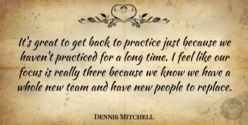 Dennis Mitchell Quote About Focus, Great, People, Practice, Practiced: Its Great To Get Back...