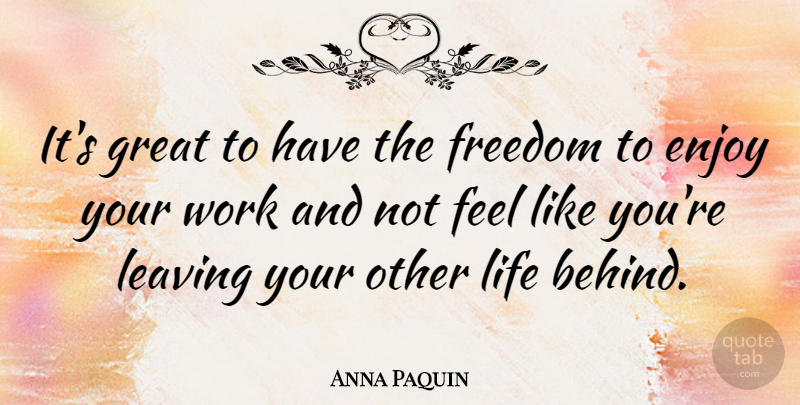 Anna Paquin Quote About Leaving, Like You, Enjoy: Its Great To Have The...