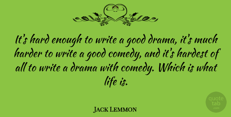 Jack Lemmon Quote About Drama, Writing, Comedy: Its Hard Enough To Write...