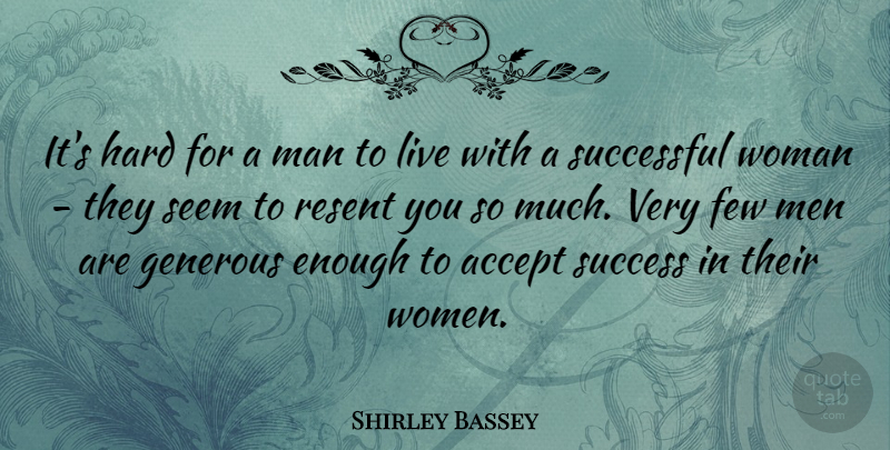 Shirley Bassey Quote About Successful, Men, Resent You: Its Hard For A Man...