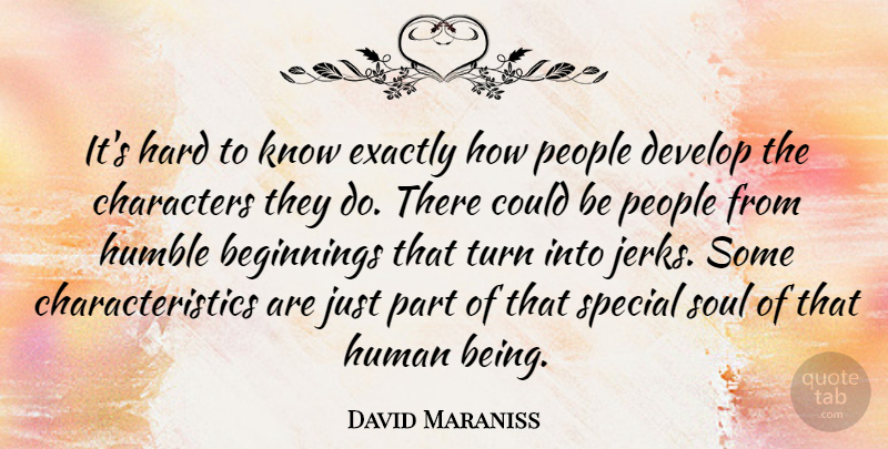 David Maraniss Quote About Humble, Character, People: Its Hard To Know Exactly...