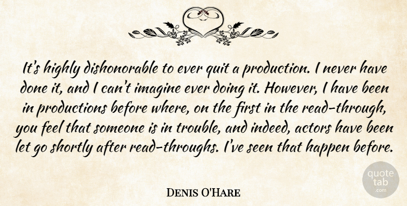 Denis O'Hare Quote About Happen, Highly, Imagine, Quit, Seen: Its Highly Dishonorable To Ever...