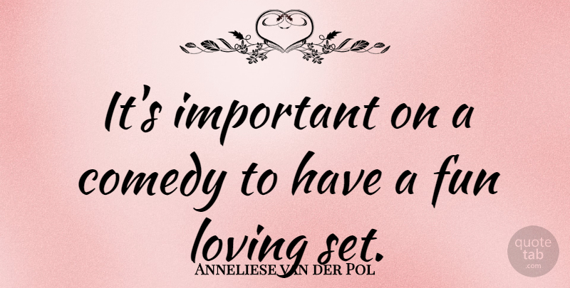 Anneliese van der Pol Quote About undefined: Its Important On A Comedy...