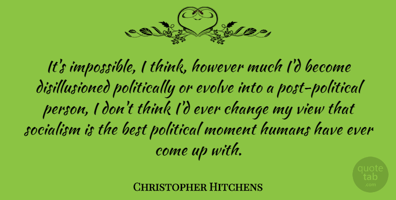 Christopher Hitchens Quote About Thinking, Views, Political: Its Impossible I Think However...