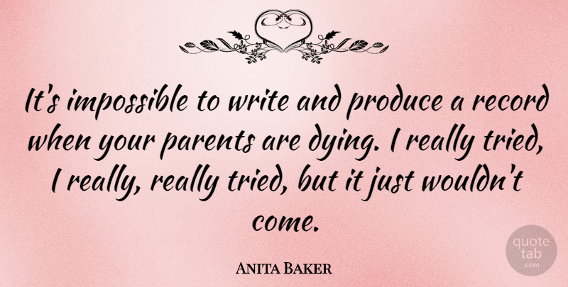 Anita Baker Quote About Writing, Parent, Dying: Its Impossible To Write And...