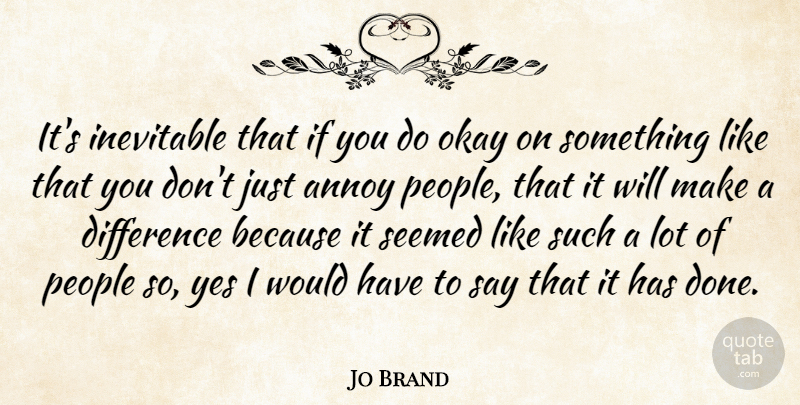 Jo Brand Quote About Differences, People, Annoyed: Its Inevitable That If You...