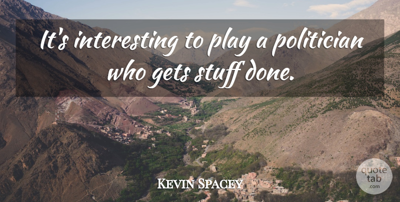 Kevin Spacey Quote About Play, Interesting, Stuff: Its Interesting To Play A...