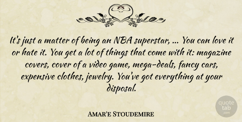 Amar'e Stoudemire Quote About Cover, Expensive, Fancy, Hate, Love: Its Just A Matter Of...