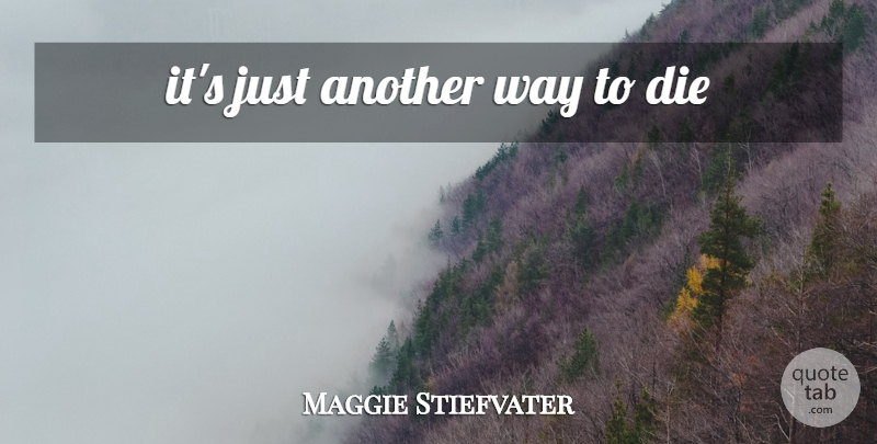 Maggie Stiefvater Quote About Way, Another Way, Dies: Its Just Another Way To...