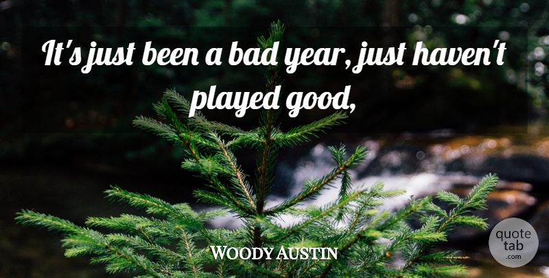 Woody Austin Quote About Bad, Played: Its Just Been A Bad...