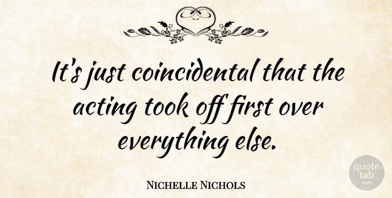 Nichelle Nichols Quote About Acting, Firsts: Its Just Coincidental That The...