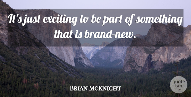 Brian McKnight Quote About Exciting, Brands, Brand New: Its Just Exciting To Be...