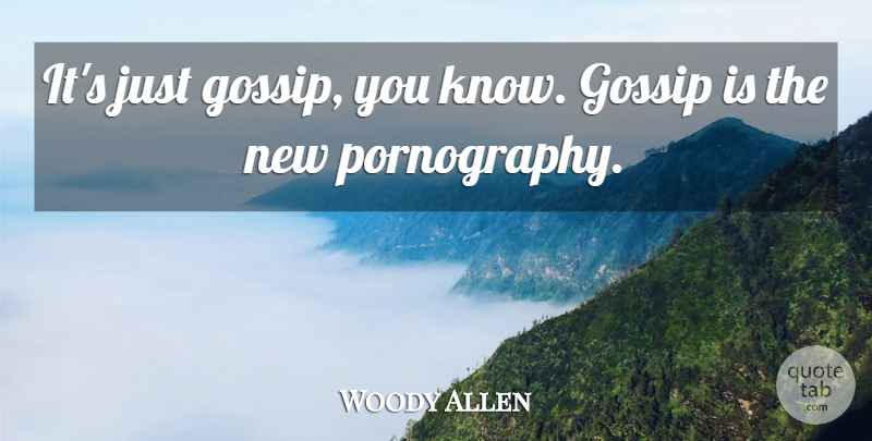Woody Allen Quote About Gossip, Pornography, Knows: Its Just Gossip You Know...