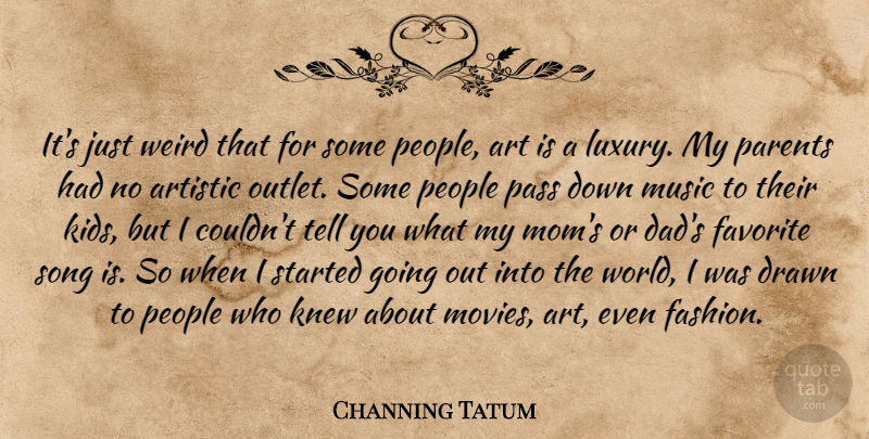 Channing Tatum Quote About Art, Artistic, Drawn, Favorite, Knew: Its Just Weird That For...