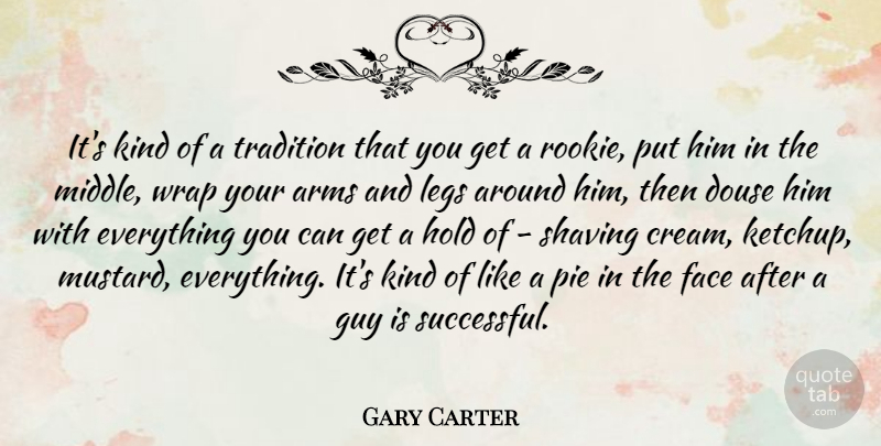 Gary Carter Quote About Successful, Pie, Shaving Cream: Its Kind Of A Tradition...