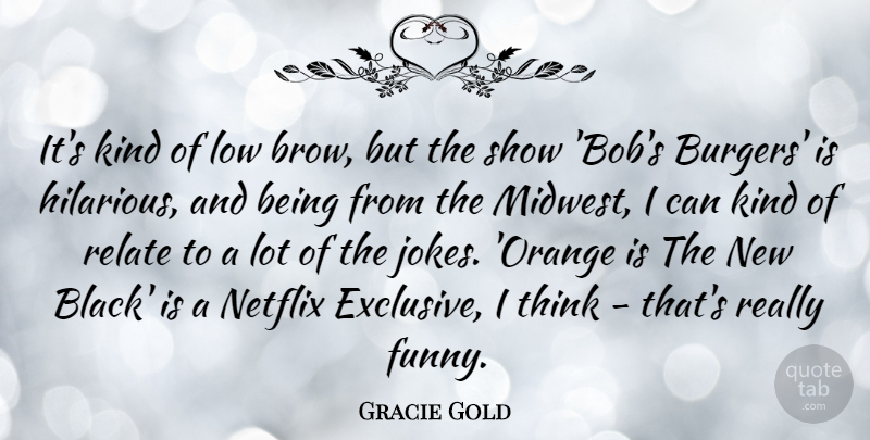 Gracie Gold Quote About Funny, Low, Netflix, Relate: Its Kind Of Low Brow...