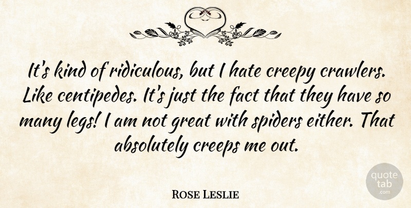 Rose Leslie Quote About Absolutely, Creeps, Creepy, Great, Spiders: Its Kind Of Ridiculous But...