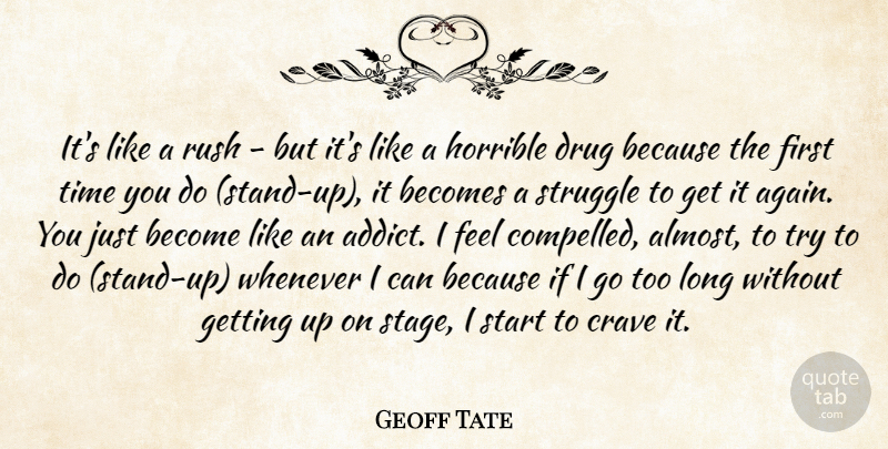 Geoff Tate Quote About Becomes, Crave, Horrible, Rush, Start: Its Like A Rush But...